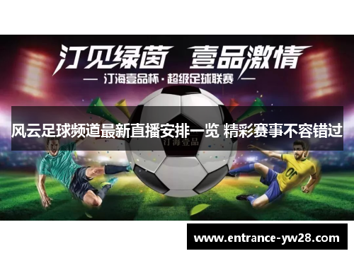风云足球频道最新直播安排一览 精彩赛事不容错过 风云足球频道最新直播安排一览 精彩赛事不容错过